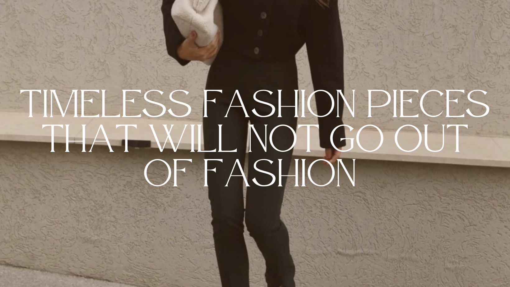 Timeless Fashion Pieces That Will Not Go Out Of Style